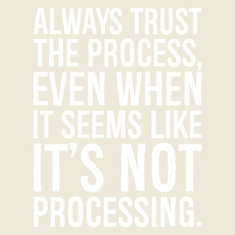 always trust the process even when it seems like