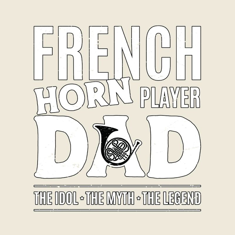 French Horn Player Dad The Idol The Myth Musician