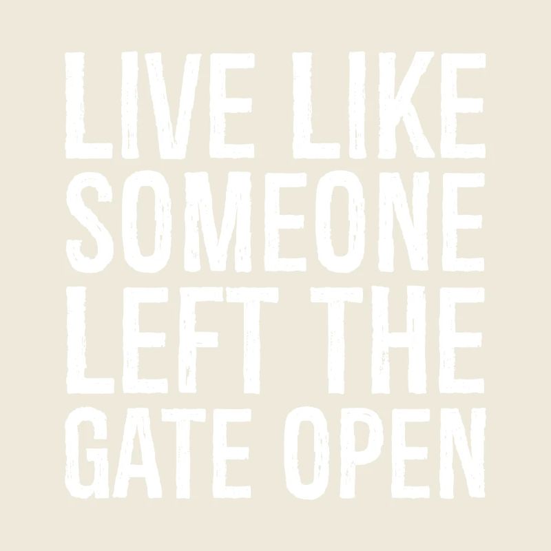 live like someone left the gate open
