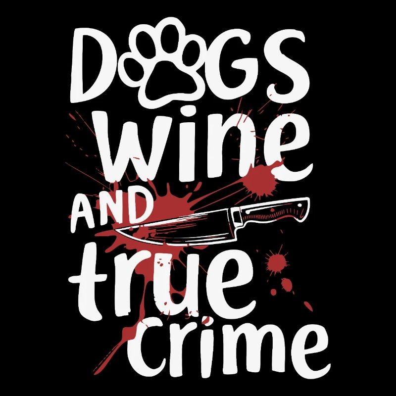 Dogs, Wine & True Crime – Funny Design