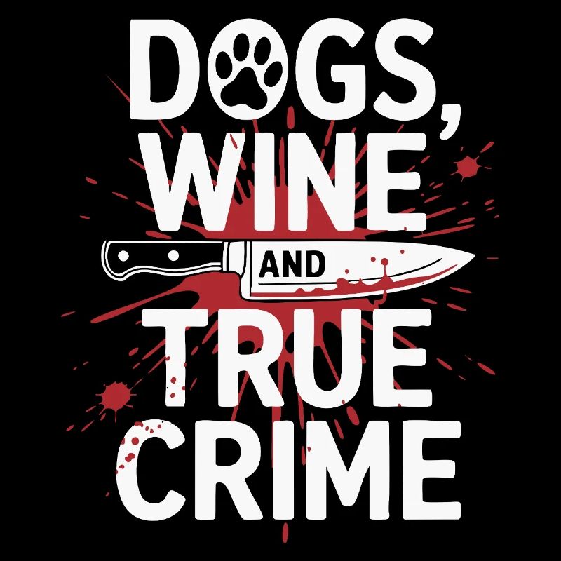 Dogs, Wine & True Crime – Funny Design