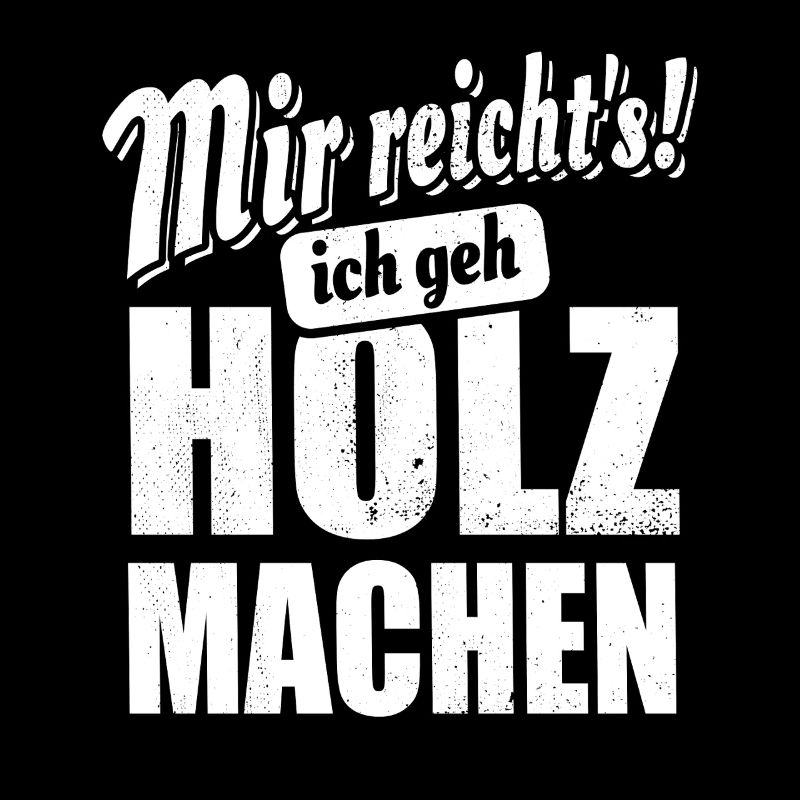 Mir reicht's ich geh Holz machen - Spruch