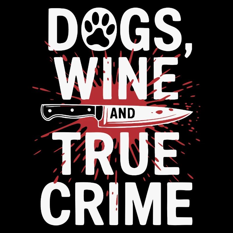 Dogs, Wine & True Crime – Funny Design