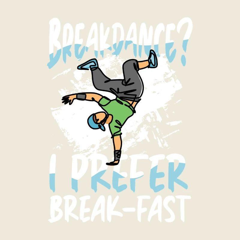 Breakdancing? I prefer breakfast