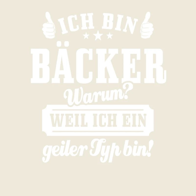 Ich bin Bäcker weil ich ein geiler Typ bin, Spruch