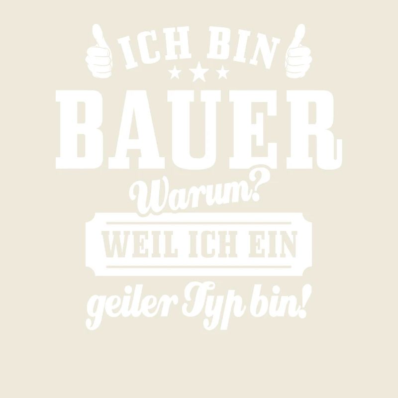 Ich bin Bauer weil ich ein geiler Typ bin, Spruch