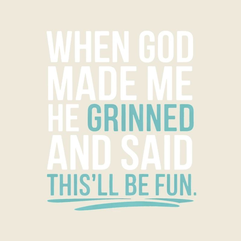 Als Gott mich gemacht hat, hat er gegrinst!