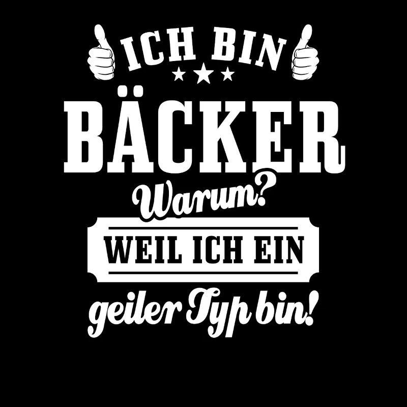 Ich bin Bäcker weil ich ein geiler Typ bin