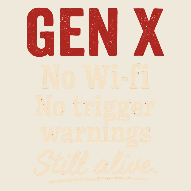 Gen X No Wi-fi No Trigger Warnings Still Alive