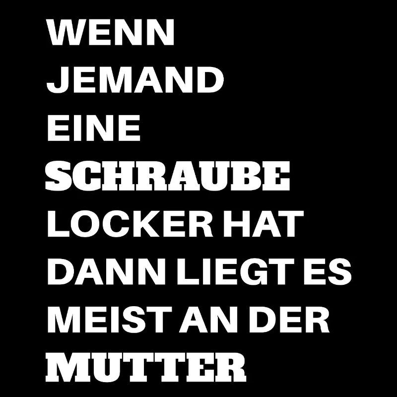 Wenn jemand eine Schraube locker hat Mutter Spruch