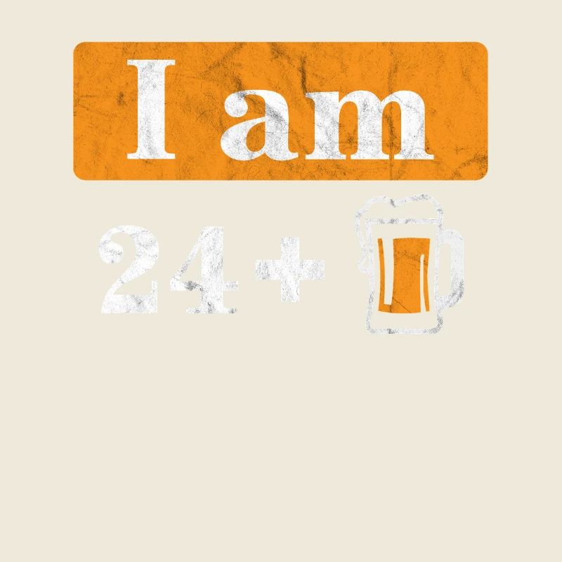 Ich bin 24 plus Bier 25. Geburtstag