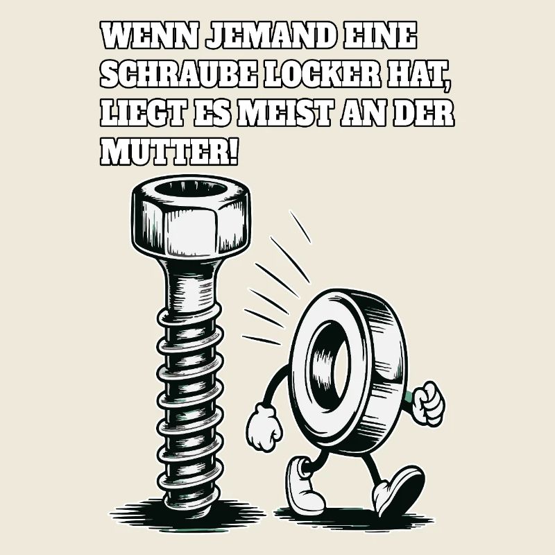 Wenn jemand eine Schraube locker hat Mutter Spruch