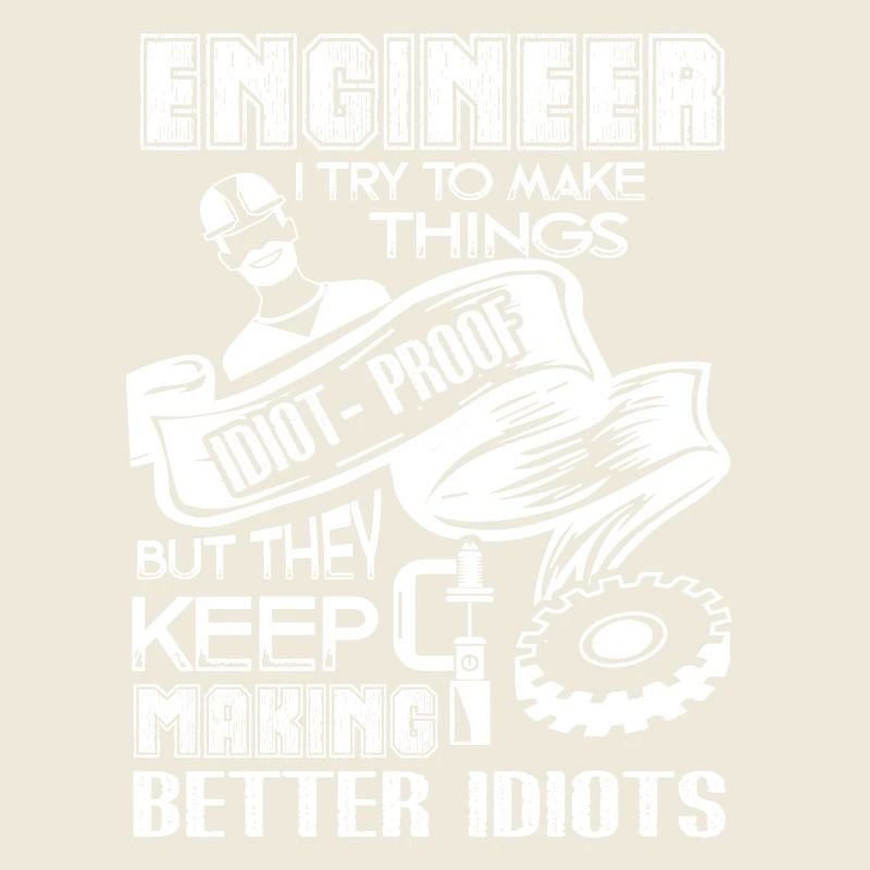Engineer I Try To Make Thing Idiot-Proof