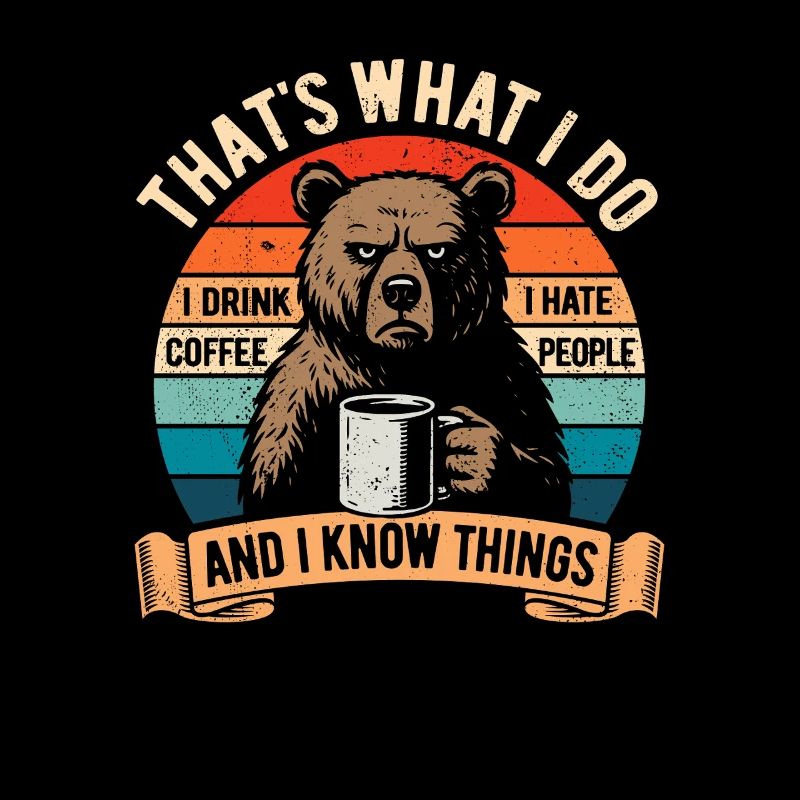 I drink coffee, I hate people and I know things