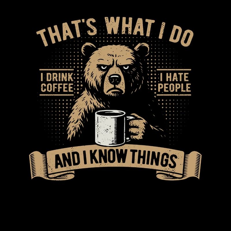 I drink coffee, I hate people and I know things