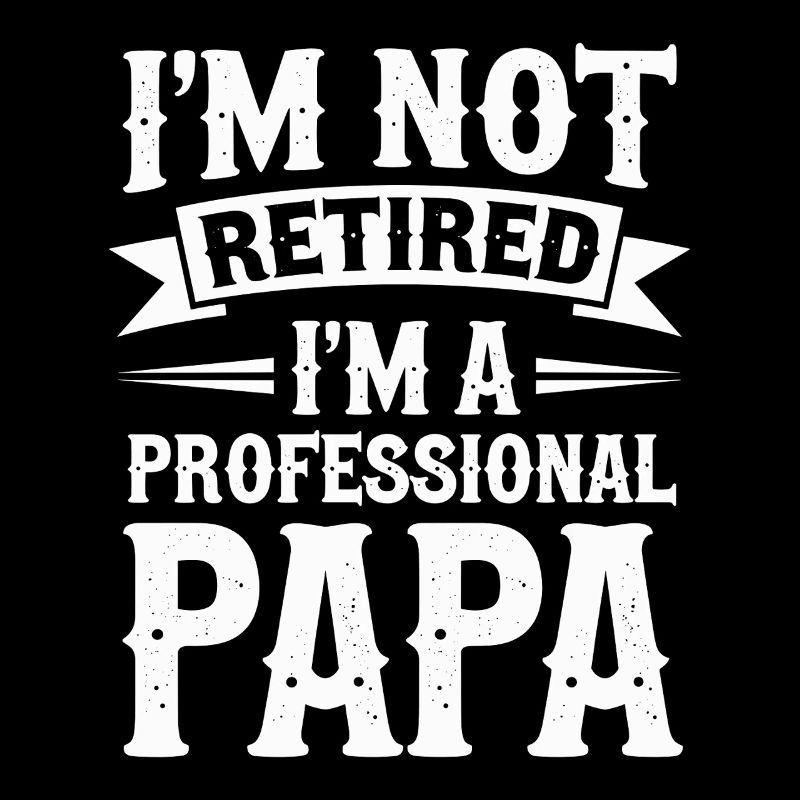 Je ne suis pas à la retraite Papa Déclaration
