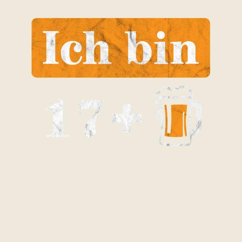 Ich bin 17 plus Bier 18. Geburtstag