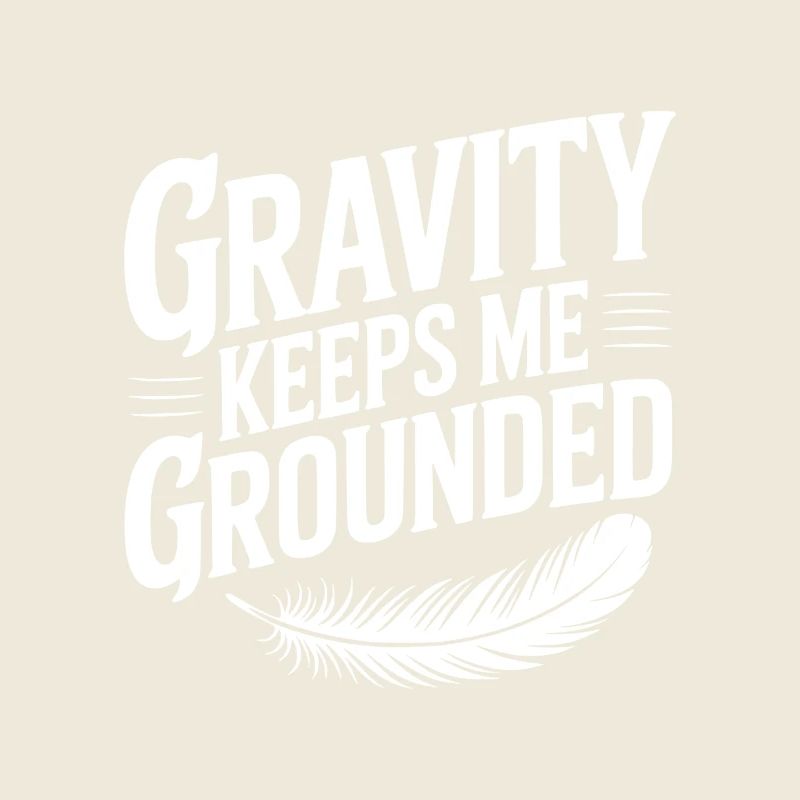 Gravity Keeps Me Grounded