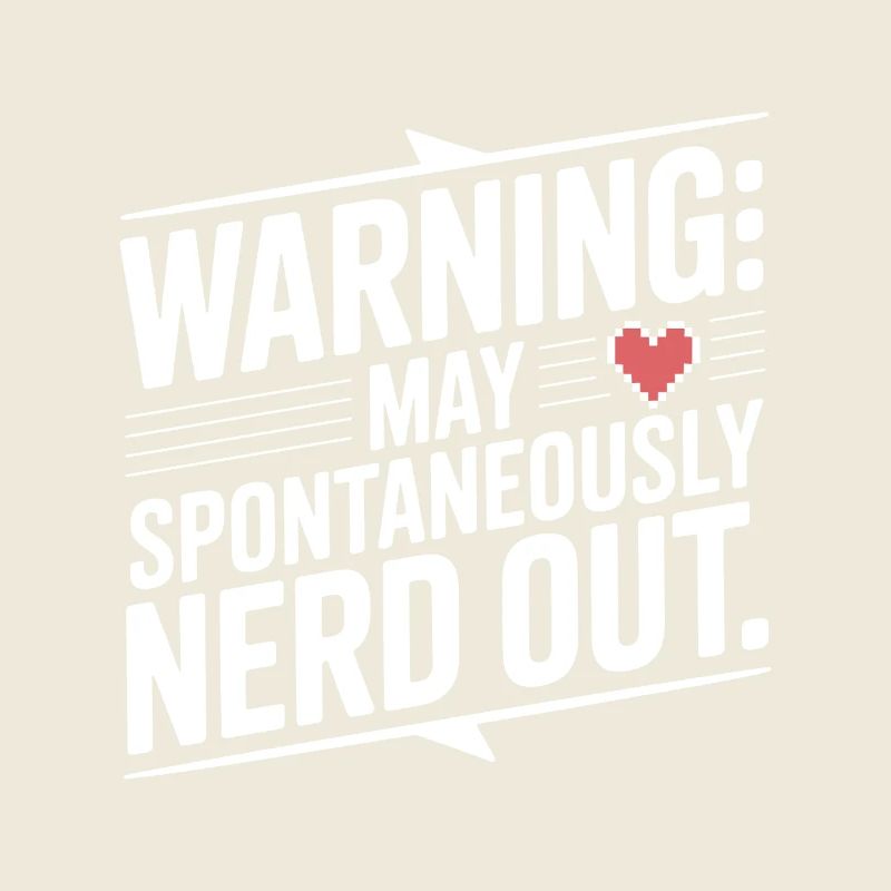 Warning May Spontaneously Nerd Out