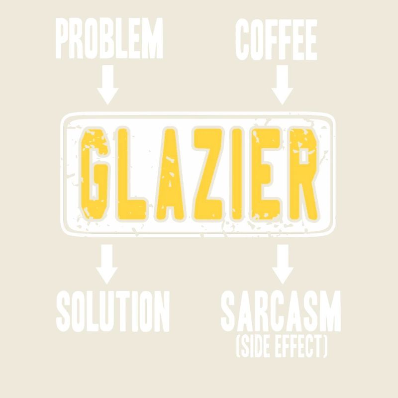 Glazier Problem Solver Coffee Humor Worker Sarcasm