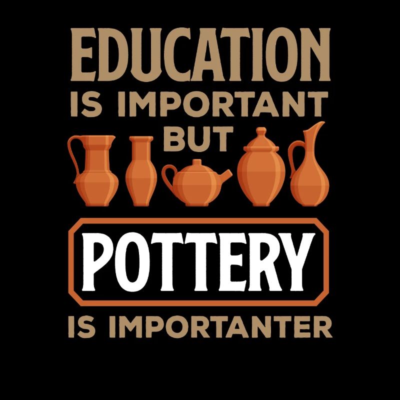 Education is important, but pottery is more important