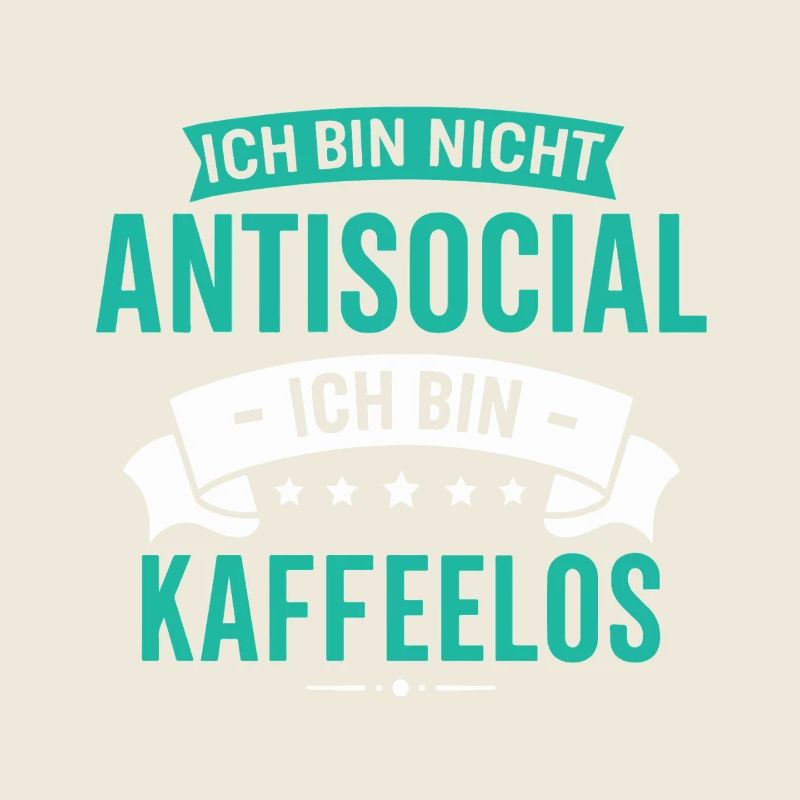 Ich bin nicht Antisocial - Ich bin Kaffeelos