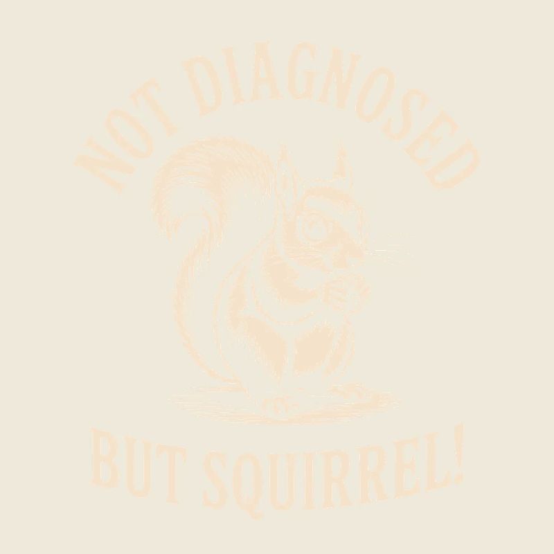 Undiagnosed, but squirrels!
