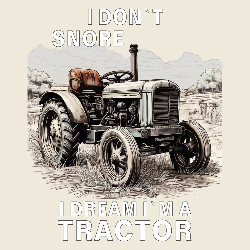 I Don't Snore I Dream I'm A Tractor