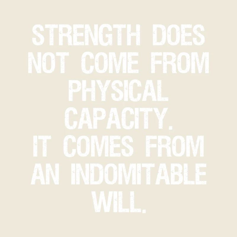 strength does not come from physical capacity it