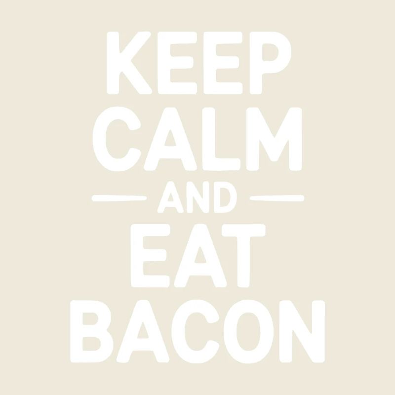 Keep Calm and Eat Bacon