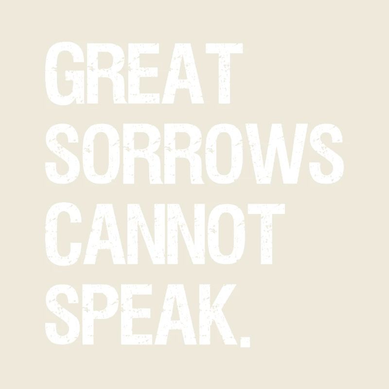 great sorrows cannot speak