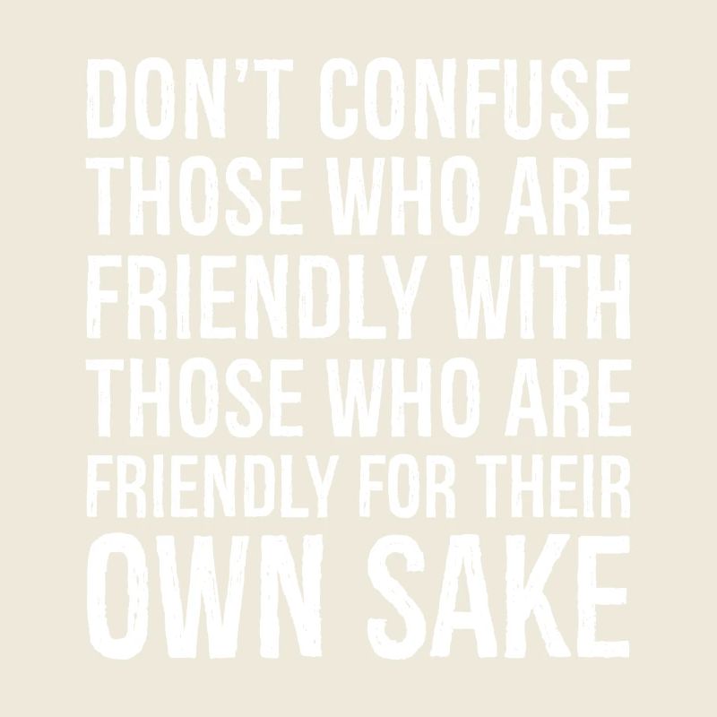 Ne confondez pas ceux qui sont amicaux avec ceux