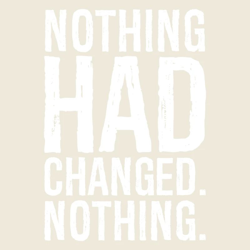 nothing had changed nothing