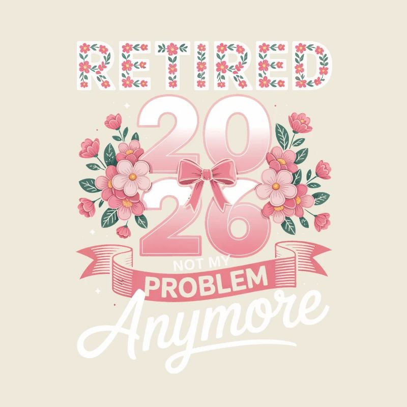 Retired 2026 Not My Problem Anymore
