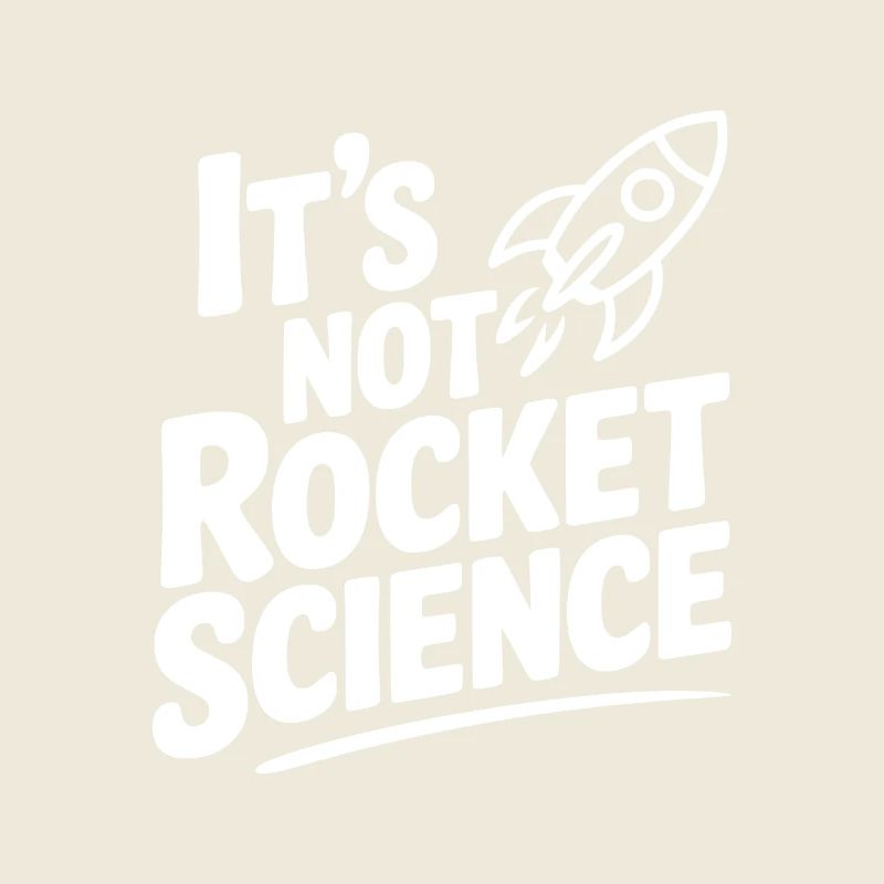 It’s Not Rocket Science