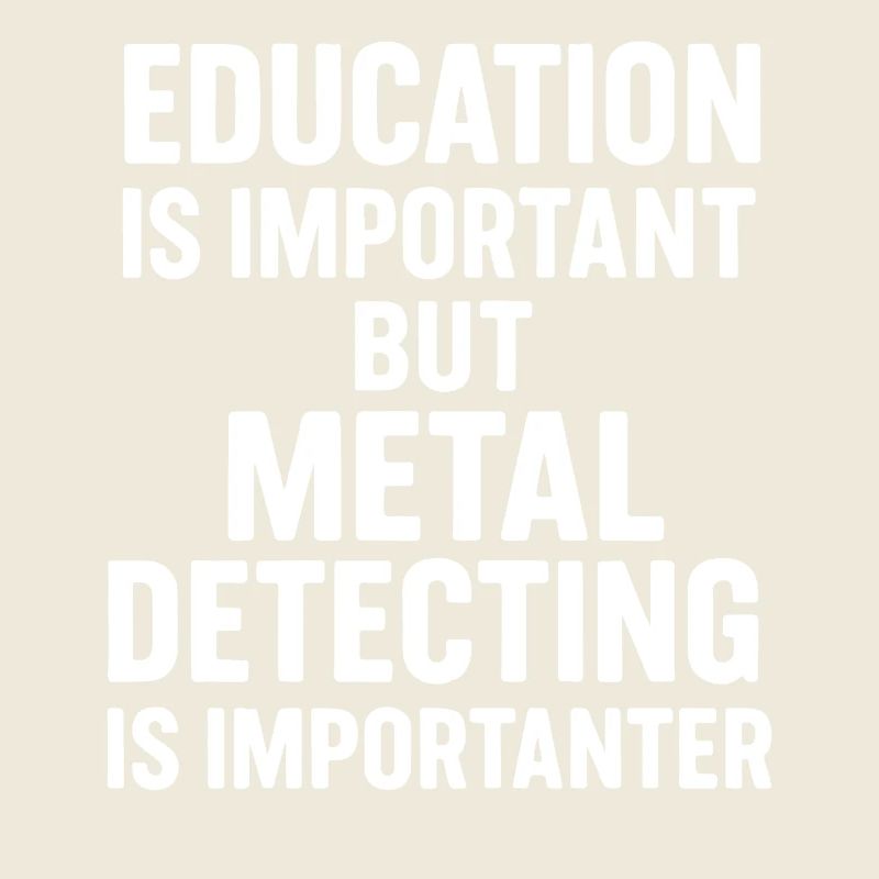 Education Is Important But Metal Detecting Is