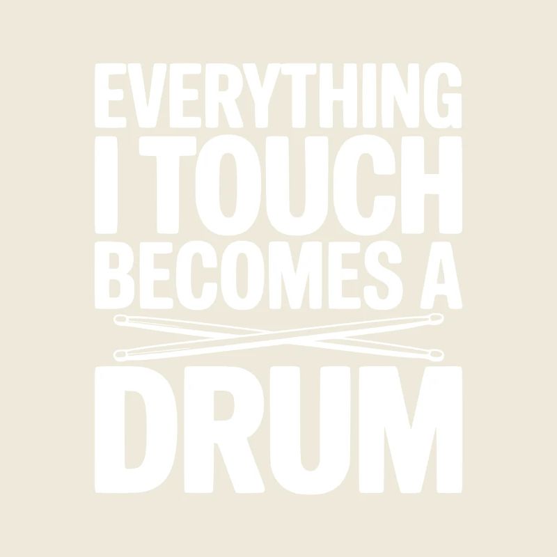 Everything I Touch Becomes a Drum