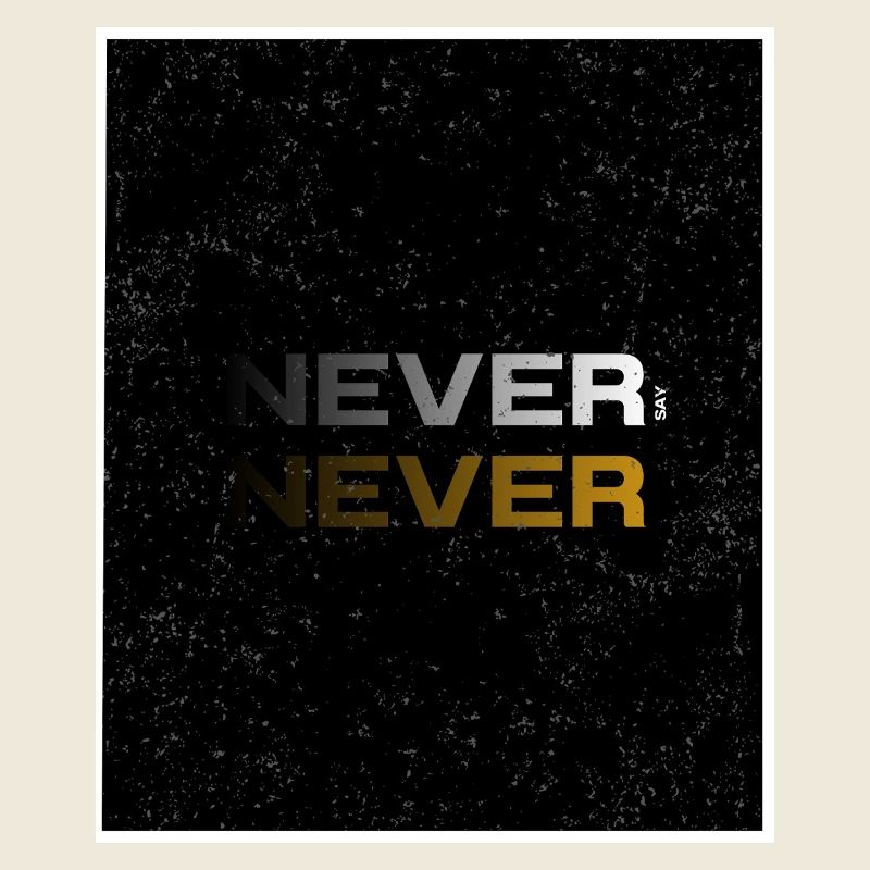 NEVER SAY NEVER – Minimal Statement Design