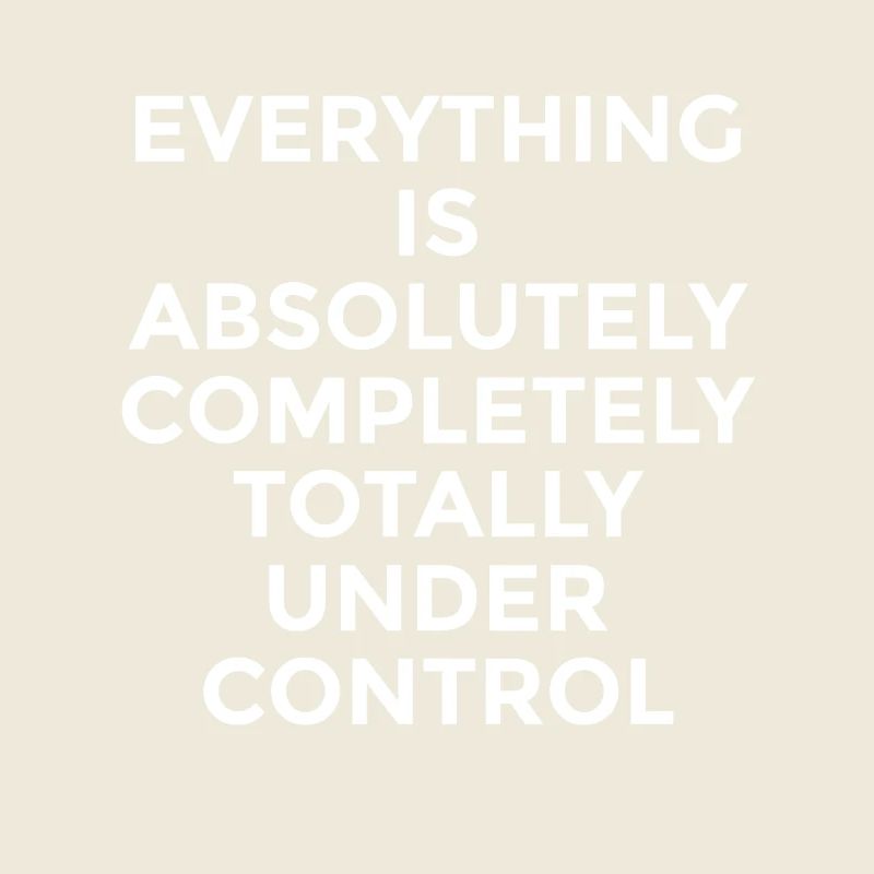Everything Is Under Control – Funny Saying