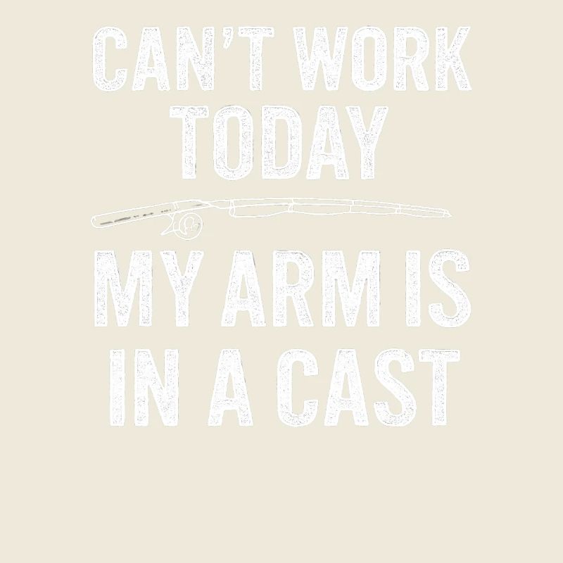 I Can't Work Today My Arm Is In A Cast Angler 