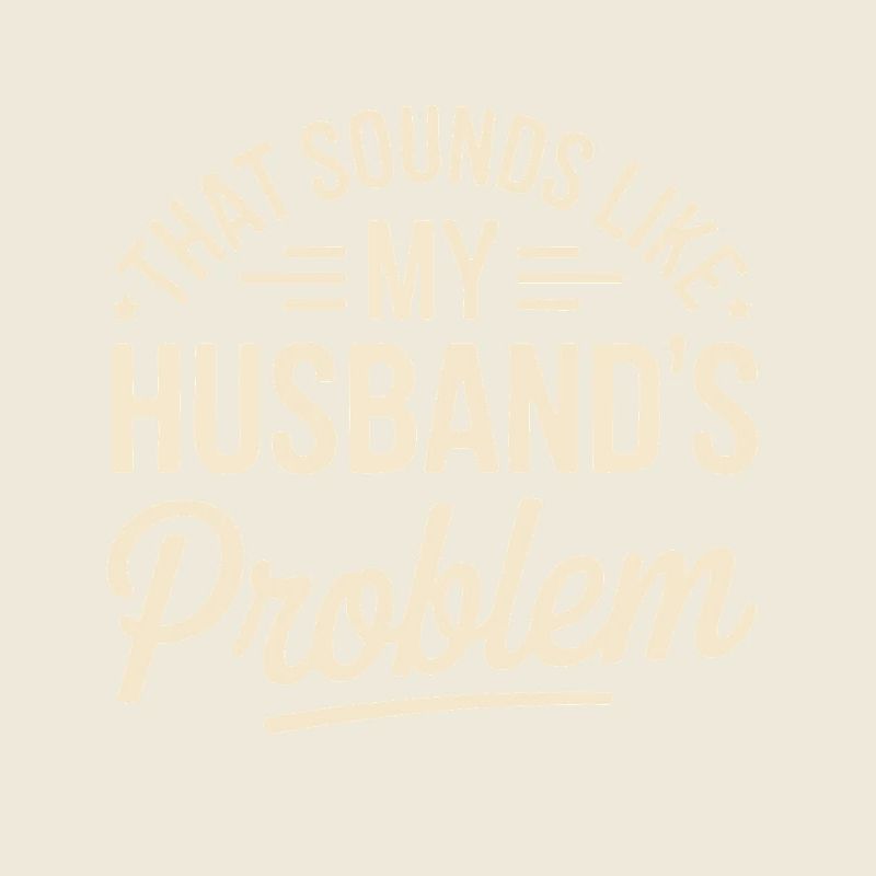 That's my husband's problem