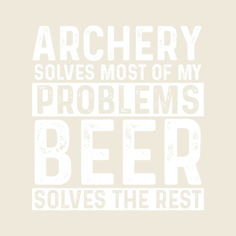 Archery Solves Most Of My Problems Beer The Rest