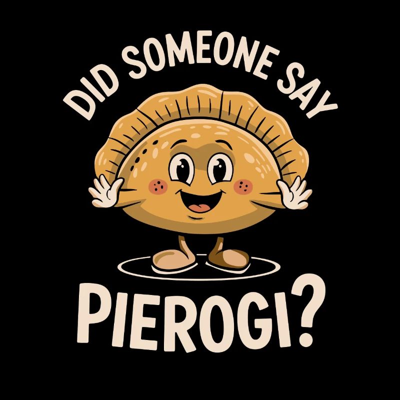 Did Someone Say Pierogi Saying Funny Pierogi