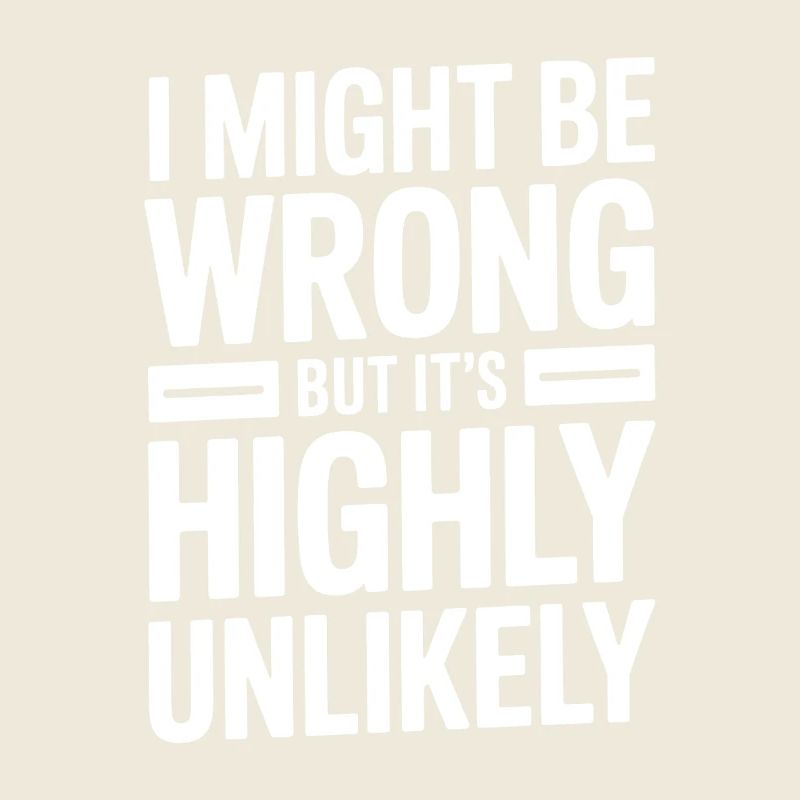 Might Be Wrong But Highly Unlikely Know-It-All