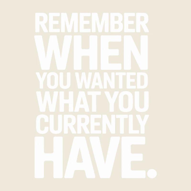 Remember When You Wanted Dankbarkeit Achtsamkeit