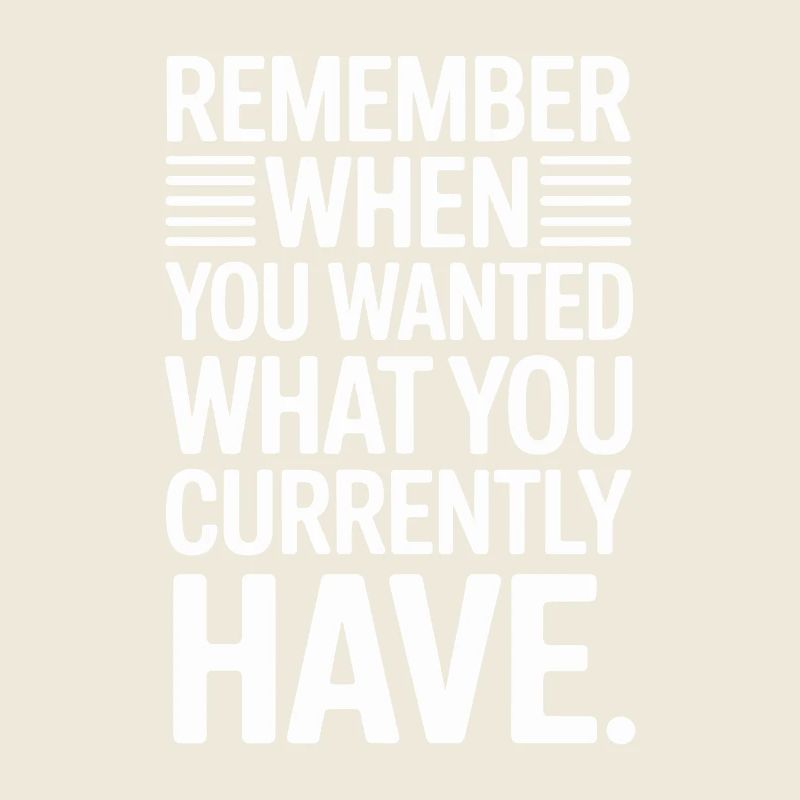 Remember When You Wanted Dankbarkeit Achtsamkeit