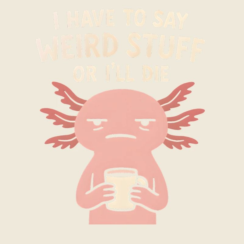 Axolotl Saying Meme Humor Funny Gift Idea