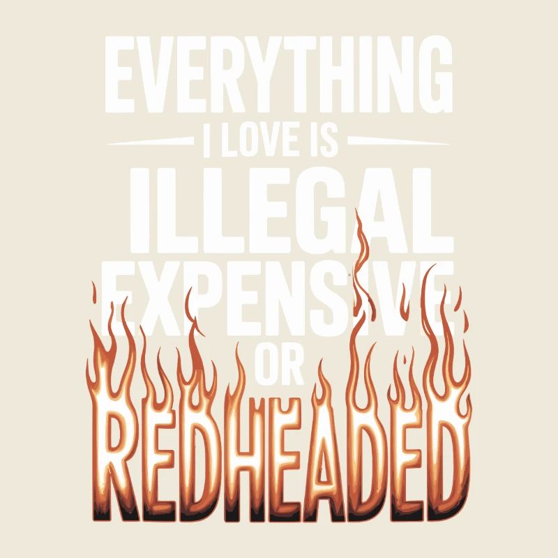 Everything I Love Is Illegal Expensive Rothaarig