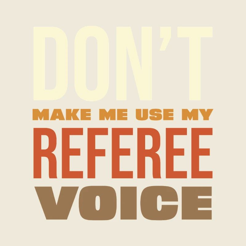 Ne me force pas à utiliser ma voix d’arbitre