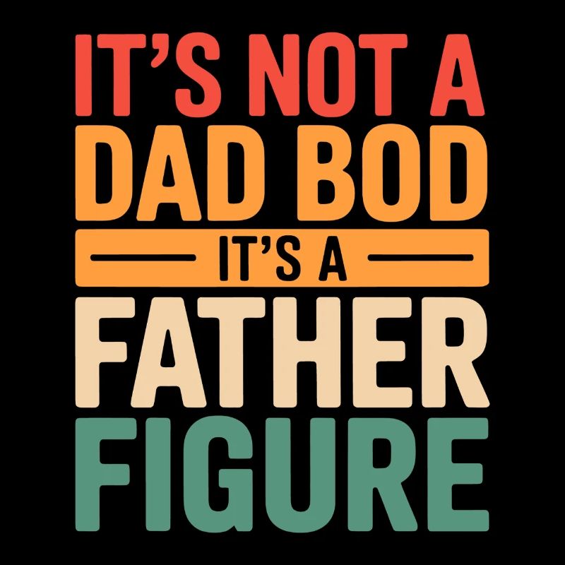 It's Not A Dad Bod It's A Father Figure